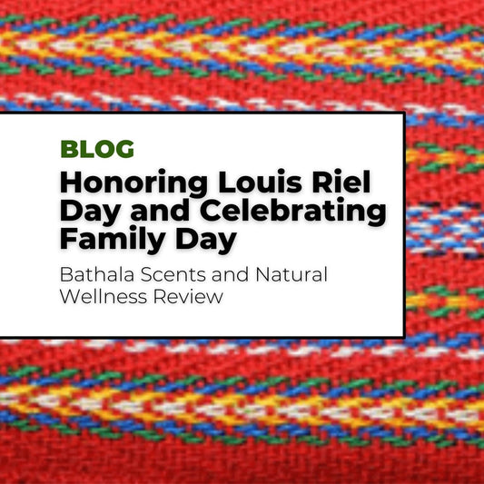 Honoring Louis Riel Day and Celebrating Family Day with Bathala Scents and Natural Wellness - Bathala Scents and Natural Wellness