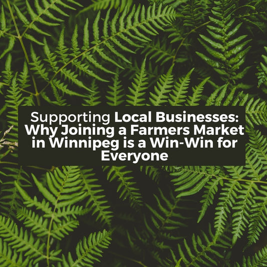 Supporting Local Businesses: Why Joining a Farmers Market in Winnipeg is a Win-Win for Everyone - Bathala Scents and Natural Wellness